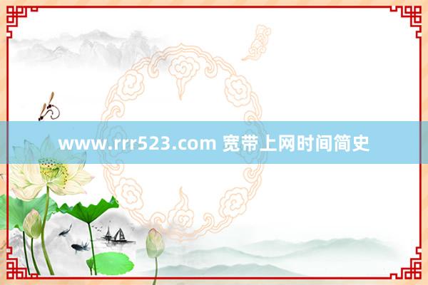 www.rrr523.com 宽带上网时间简史